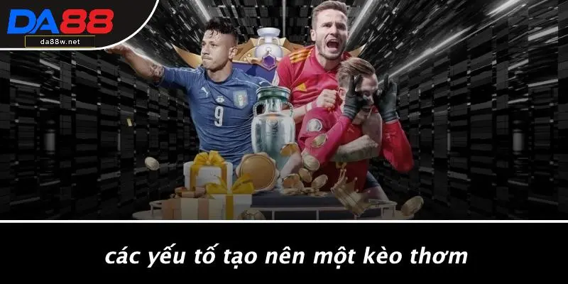 Các Yếu Tố Tạo Nên Một Kèo Thơm
