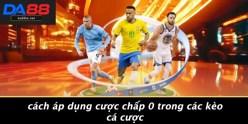 CƯỢC CHẤP 0 LÀ GÌ: BÍ KÍP THẮNG LỚN VÀ XOAY CƯỢC NÀO 4 Cách Áp Dụng Cược Chấp 0 Trong Các Kèo Cá Cược