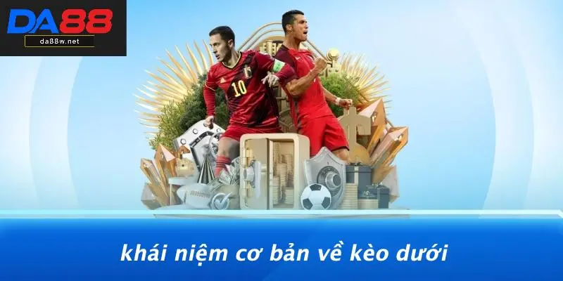 Khái Niệm Cơ Bản Về Kèo Dưới