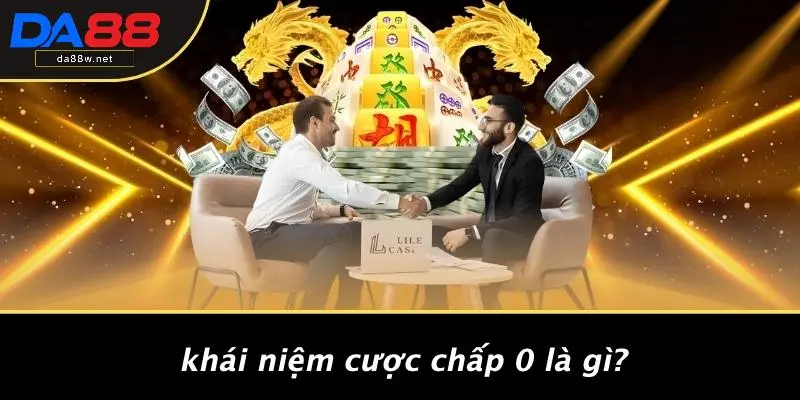 CƯỢC CHẤP 0 LÀ GÌ: BÍ KÍP THẮNG LỚN VÀ XOAY CƯỢC NÀO 2 Khái Niệm Cược Chấp 0 Là Gì?