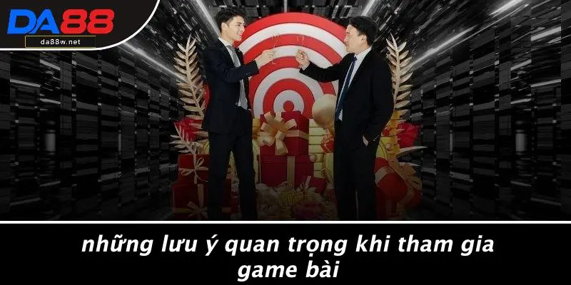 Những Lưu Ý Quan Trọng Khi Tham Gia Game Bài