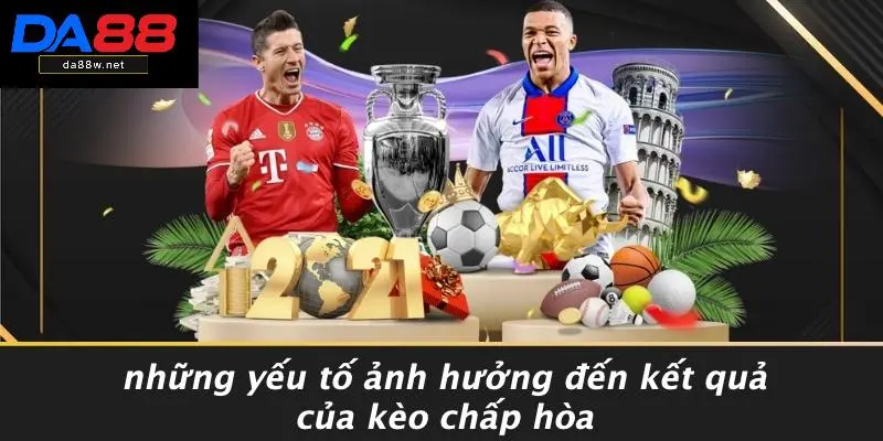 Những Yếu Tố Ảnh Hưởng Đến Kết Quả Của Kèo Chấp Hòa