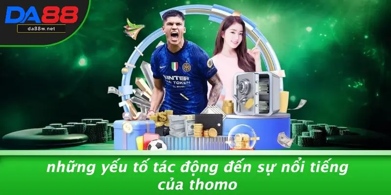 Những Yếu Tố Tác Động Đến Sự Nổi Tiếng Của Thomo