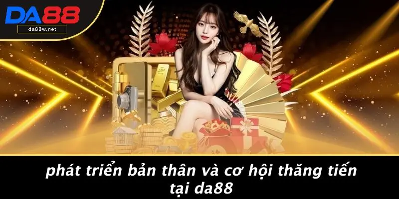 Phát Triển Bản Thân Và Cơ Hội Thăng Tiến Tại DA88
