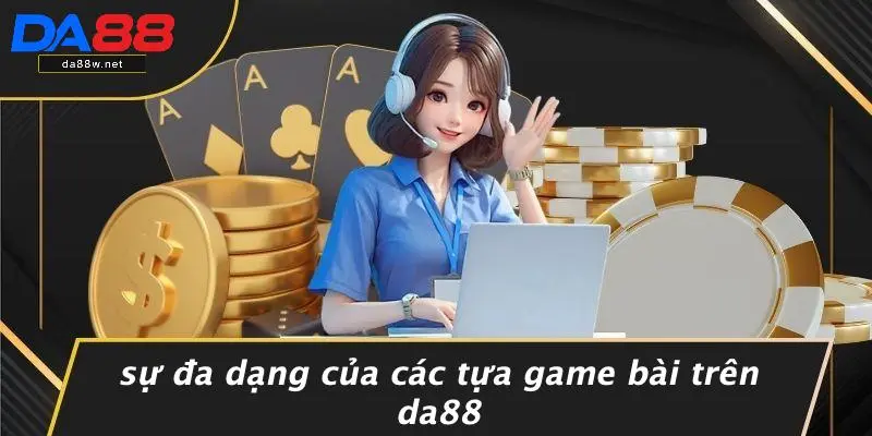 Sự Đa Dạng Của Các Tựa Game Bài Trên DA88