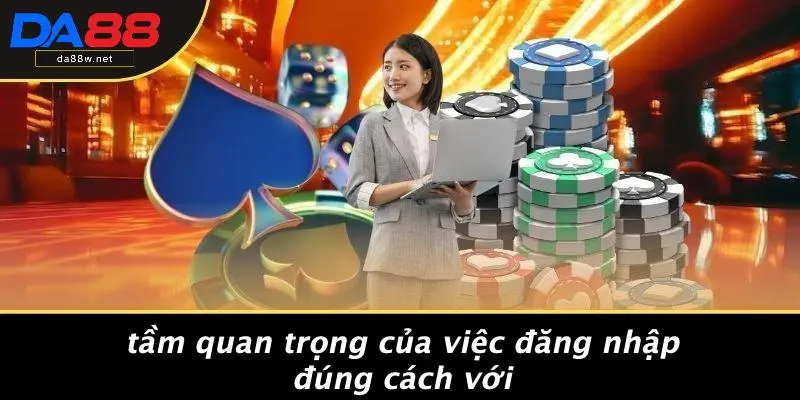 ĐĂNG NHẬP DA88 3 Tầm Quan Trọng Của Việc Đăng Nhập Đúng Cách Với