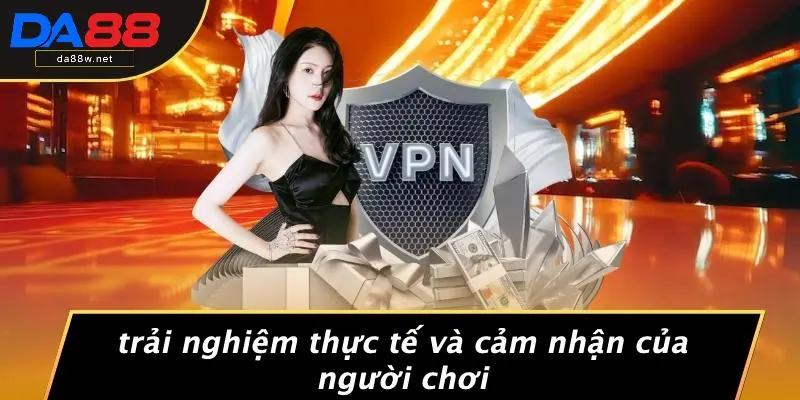 Trải Nghiệm Thực Tế Và Cảm Nhận Của Người Chơi