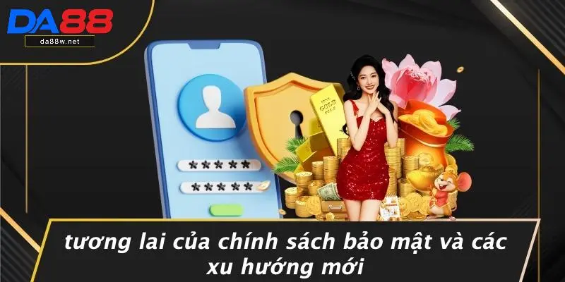 Tương Lai Của Chính Sách Bảo Mật Và Các Xu Hướng Mới