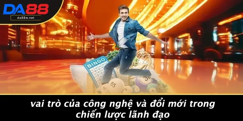 Vai Trò Của Công Nghệ Và Đổi Mới Trong Chiến Lược Lãnh Đạo