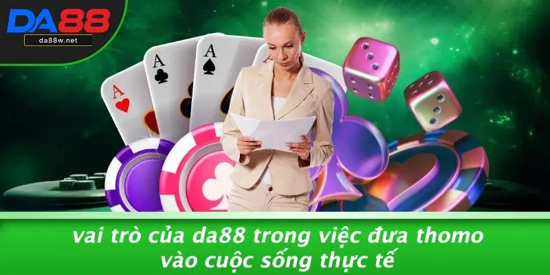Vai Trò Của DA88 Trong Việc Đưa Thomo Vào Cuộc Sống Thực Tế