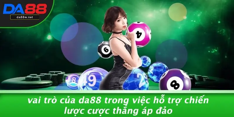 CƯỢC THẮNG ÁP ĐẢO LÀ GÌ: CHIẾN LƯỢC VƯƠN LÊN SỰ NGHIỆP 3 Vai Trò Của DA88 Trong Việc Hỗ Trợ Chiến Lược Cược Thắng Áp Đảo