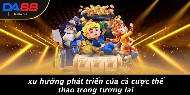 THỂ THAO DA88 2 Xu Hướng Phát Triển Của Cá Cược Thể Thao Trong Tương Lai