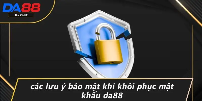 Các Lưu Ý Bảo Mật Khi Khôi Phục Mật Khẩu DA88