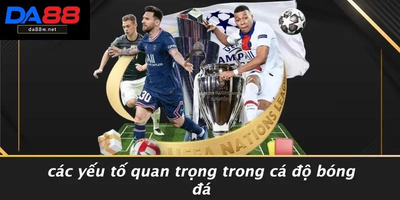 CÁCH CÁ ĐỘ BÓNG ĐÁ LUÔN THẮNG: CÁCH SĂN TIỀN NHANH 2 Các Yếu Tố Quan Trọng Trong Cá Độ Bóng Đá