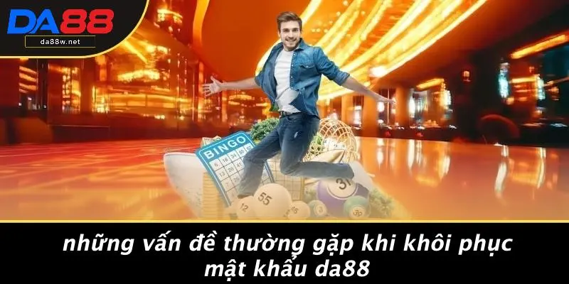 Những Vấn Đề Thường Gặp Khi Khôi Phục Mật Khẩu DA88