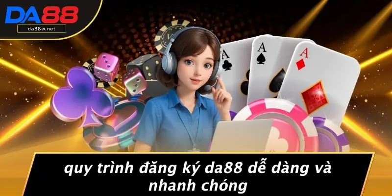 Quy Trình Đăng Ký DA88 Dễ Dàng Và Nhanh Chóng