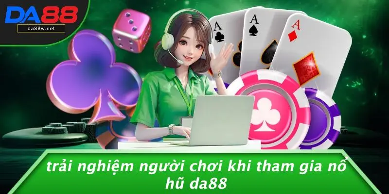 Trải Nghiệm Người Chơi Khi Tham Gia Nổ Hũ DA88