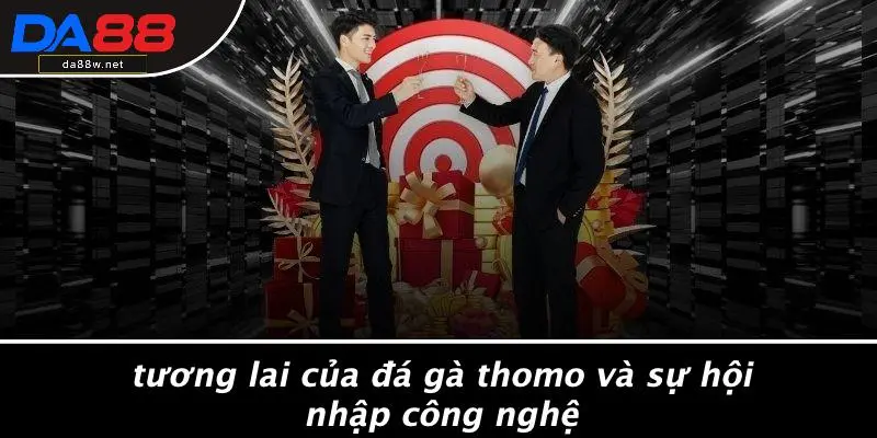 Tương Lai Của Đá Gà Thomo Và Sự Hội Nhập Công Nghệ