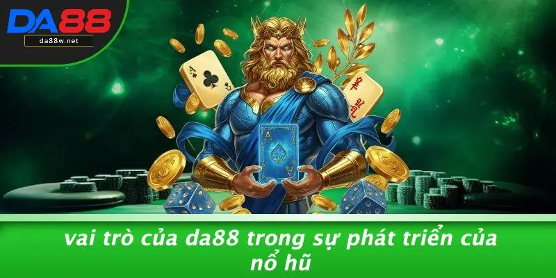 Vai Trò Của DA88 Trong Sự Phát Triển Của Nổ Hũ